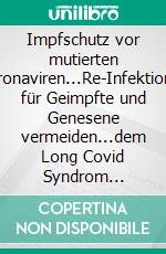 Impfschutz vor mutierten Coronaviren...Re-Infektionen für Geimpfte und Genesene vermeiden...dem Long Covid Syndrom vorbeugen. E-book. Formato EPUB