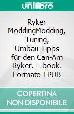 Ryker ModdingModding, Tuning, Umbau-Tipps für den Can-Am Ryker. E-book. Formato EPUB ebook di Marco Brandt