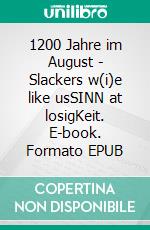 1200 Jahre im August - Slackers w(i)e like usSINN at losigKeit. E-book. Formato EPUB ebook