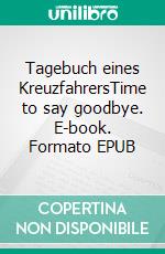 Tagebuch eines KreuzfahrersTime to say goodbye. E-book. Formato EPUB ebook di Gunter Scholz