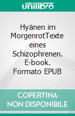 Hyänen im MorgenrotTexte eines Schizophrenen. E-book. Formato EPUB ebook