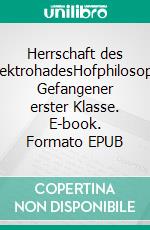 Herrschaft des ElektrohadesHofphilosoph Gefangener erster Klasse. E-book. Formato EPUB ebook di Peter Schwarz