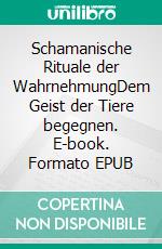 Schamanische Rituale der WahrnehmungDem Geist der Tiere begegnen. E-book. Formato EPUB ebook di Nana Nauwald