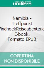 Namibia - Treffpunkt WindhoekReiseabenteuer. E-book. Formato EPUB ebook di Peter Arndt