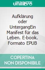 Aufklärung oder UntergangEin Manifest für das Leben. E-book. Formato EPUB ebook di Christian Kok