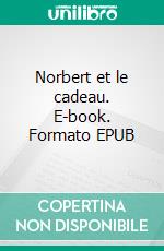 Norbert et le cadeau. E-book. Formato EPUB ebook