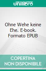 Ohne Wehe keine Ehe. E-book. Formato EPUB ebook