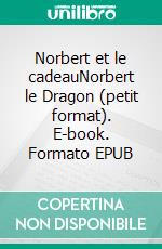 Norbert et le cadeauNorbert le Dragon (petit format). E-book. Formato EPUB ebook