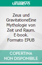 Zeus und GravitationeEine Mythologie von Zeit und Raum. E-book. Formato EPUB ebook di Günter Hiller