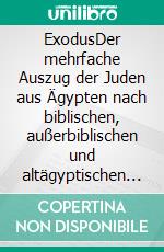 ExodusDer mehrfache Auszug der Juden aus Ägypten nach biblischen, außerbiblischen und altägyptischen Quellen. E-book. Formato EPUB ebook di Erhard Zauner