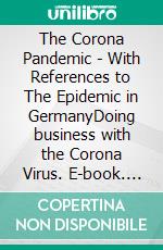 The Corona Pandemic - With References to The Epidemic in GermanyDoing business with the Corona Virus. E-book. Formato EPUB ebook