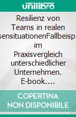 Resilienz von Teams in realen KrisensituationenFallbeispiele im Praxisvergleich unterschiedlicher Unternehmen. E-book. Formato EPUB ebook di Gerald Kohl