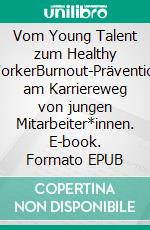 Vom Young Talent zum Healthy WorkerBurnout-Prävention am Karriereweg von jungen Mitarbeiter*innen. E-book. Formato EPUB ebook di Gerald Kohl