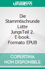 Die Stammtischrunde Lütte JungsTeil 2. E-book. Formato EPUB ebook di Fritz-Stefan Valtner