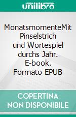 MonatsmomenteMit Pinselstrich und Wortespiel durchs Jahr. E-book. Formato EPUB