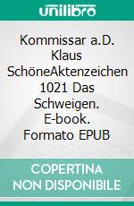 Kommissar a.D. Klaus SchöneAktenzeichen 1021 Das Schweigen. E-book. Formato EPUB ebook di Fritz-Stefan Valtner