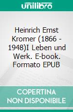 Heinrich Ernst Kromer (1866 - 1948)I Leben und Werk. E-book. Formato EPUB ebook di Günter Hoffmann