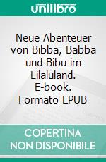 Neue Abenteuer von Bibba, Babba und Bibu im Lilaluland. E-book. Formato EPUB ebook