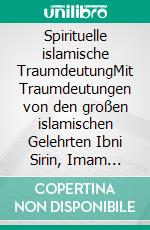 Spirituelle islamische TraumdeutungMit Traumdeutungen von den großen islamischen Gelehrten Ibni Sirin, Imam Nablusi, Seyyid Süleyman el-Hüseyni. E-book. Formato EPUB ebook