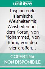 Inspirierende islamische WeisheitenMit Weisheiten aus dem Koran, von Mohammed, von Rumi, von den vier großen Kalifen. E-book. Formato EPUB ebook