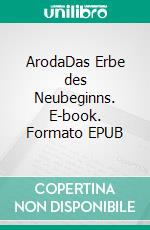 ArodaDas Erbe des Neubeginns. E-book. Formato EPUB ebook