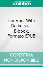 For you. With Darkness.. E-book. Formato EPUB