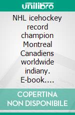 NHL icehockey record champion Montreal Canadiens worldwide indiany. E-book. Formato EPUB ebook