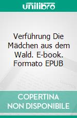 Verführung Die Mädchen aus dem Wald. E-book. Formato EPUB ebook