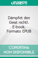 Dämpfet den Geist nicht!. E-book. Formato EPUB ebook