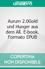 Aurum 2.0Gold und Hunger aus dem All. E-book. Formato EPUB ebook