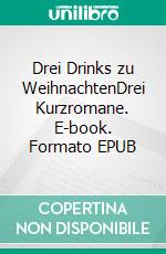 Drei Drinks zu WeihnachtenDrei Kurzromane. E-book. Formato EPUB ebook di Paul Riedel