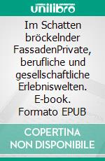 Im Schatten bröckelnder FassadenPrivate, berufliche und gesellschaftliche Erlebniswelten. E-book. Formato EPUB ebook