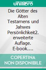 Die Götter des Alten Testamens und Jahwes Persönlichkeit2. erweiterte Auflage. E-book. Formato EPUB ebook di Erhard Zauner