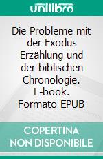 Die Probleme mit der Exodus Erzählung und der biblischen Chronologie. E-book. Formato EPUB ebook