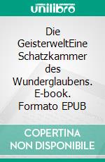 Die GeisterweltEine Schatzkammer des Wunderglaubens. E-book. Formato EPUB ebook