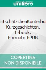 WortschätzchenKunterbunte Kurzgeschichten. E-book. Formato EPUB ebook