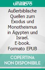 Außerbiblische Quellen zum Exodus und Monotheismus in Ägypten und Israel. E-book. Formato EPUB ebook