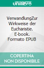 VerwandlungZur Wirkweise der Eucharistie. E-book. Formato EPUB ebook