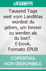 Tausend Tage weit vom LandWas würdest du geben, um besser zu werden als du bist?. E-book. Formato EPUB ebook