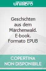 Geschichten aus dem Märchenwald. E-book. Formato EPUB ebook