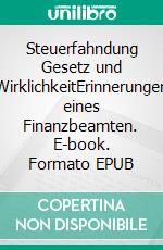 Steuerfahndung Gesetz und WirklichkeitErinnerungen eines Finanzbeamten. E-book. Formato EPUB ebook di Manfred Bauer