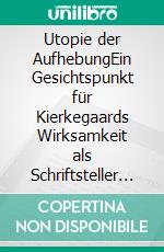 Utopie der AufhebungEin Gesichtspunkt für Kierkegaards Wirksamkeit als Schriftsteller mit Rücksicht auf Entweder / Oder. E-book. Formato EPUB ebook di Carsten Kottmann