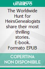 The Worldwide Hunt for HeirsGenealogists share their most thrilling stories. E-book. Formato EPUB ebook di Historikerkanzlei Genealogisch-Historische Recherchen GmbH