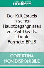 Der Kult Israels in seinen Hauptbegängnissen zur Zeit Davids. E-book. Formato EPUB ebook di Hermann Seifermann