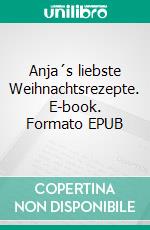 Anja´s liebste Weihnachtsrezepte. E-book. Formato EPUB ebook di Anja Glaß