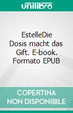 EstelleDie Dosis macht das Gift. E-book. Formato EPUB ebook