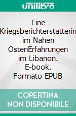 Eine Kriegsberichterstatterin im Nahen OstenErfahrungen im Libanon. E-book. Formato EPUB ebook