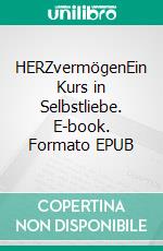 HERZvermögenEin Kurs in Selbstliebe. E-book. Formato EPUB ebook