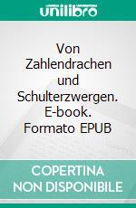 Von Zahlendrachen und Schulterzwergen. E-book. Formato EPUB ebook