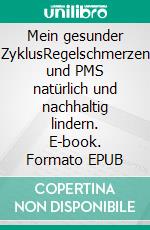 Mein gesunder ZyklusRegelschmerzen und PMS natürlich und nachhaltig lindern. E-book. Formato EPUB ebook di Anne Lippold